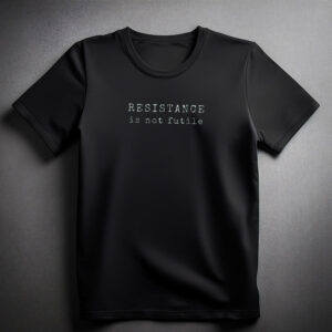 Resistance is Not Futile Tee shirt