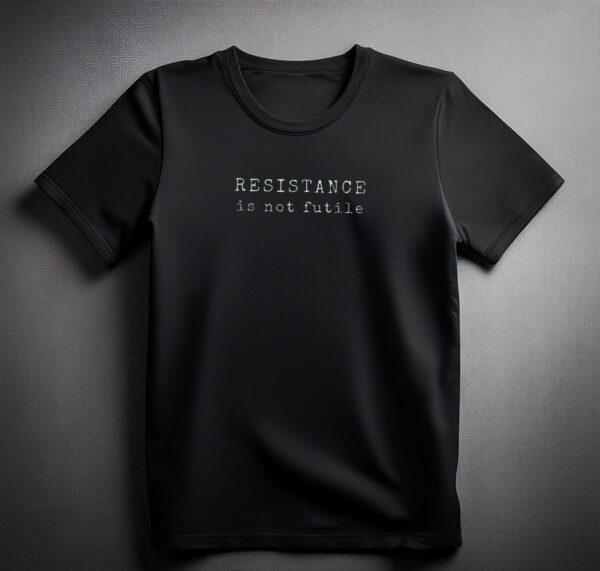 Resistance is Not Futile Tee shirt