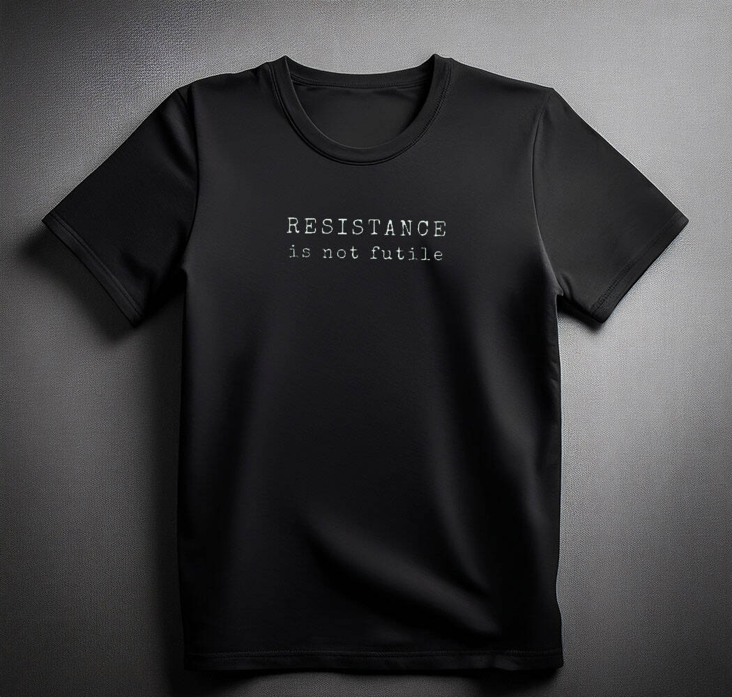 Resistance is Not Futile Tee shirt