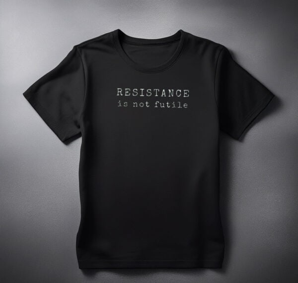 Resistance is Not Futile Tee shirt