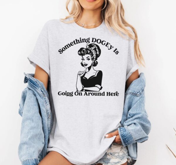 Something DOGEy Is Going On Around Here shirt