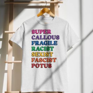 Super Callous Fragile Racist Sexist Fascist POTUS T-Shirt
