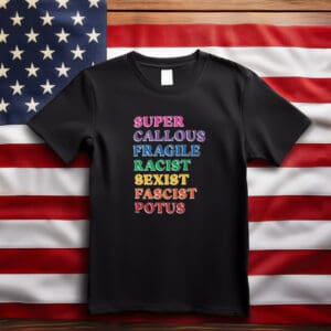 Super Callous Fragile Racist Sexist Fascist POTUS T-Shirts