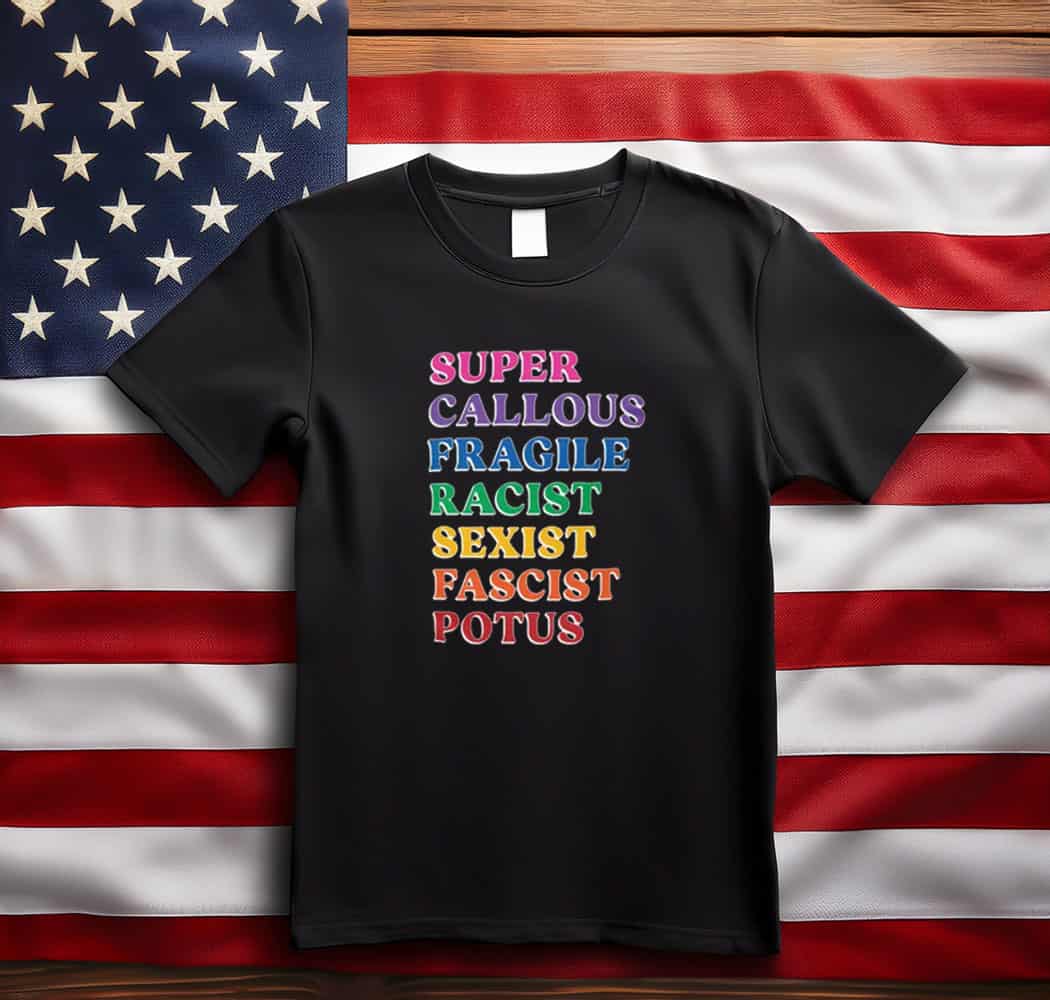 Super Callous Fragile Racist Sexist Fascist POTUS T-Shirts