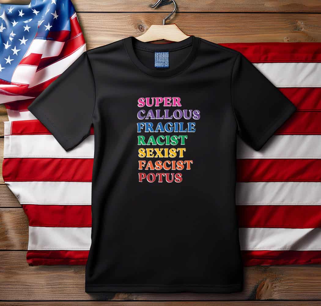 Super Callous Fragile Racist Sexist Fascist POTUS T-Shirts