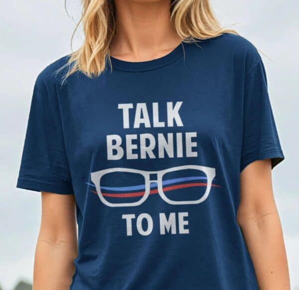 Talk Bernie to Me Bernie Sanders Shirt