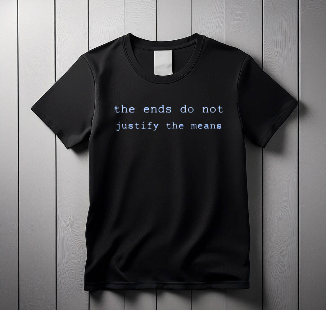 The Ends Do Not Justify The Means Tee SHIRT