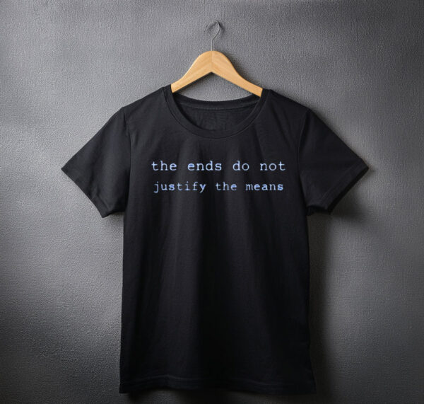 The Ends Do Not Justify The Means Tee SHIRT