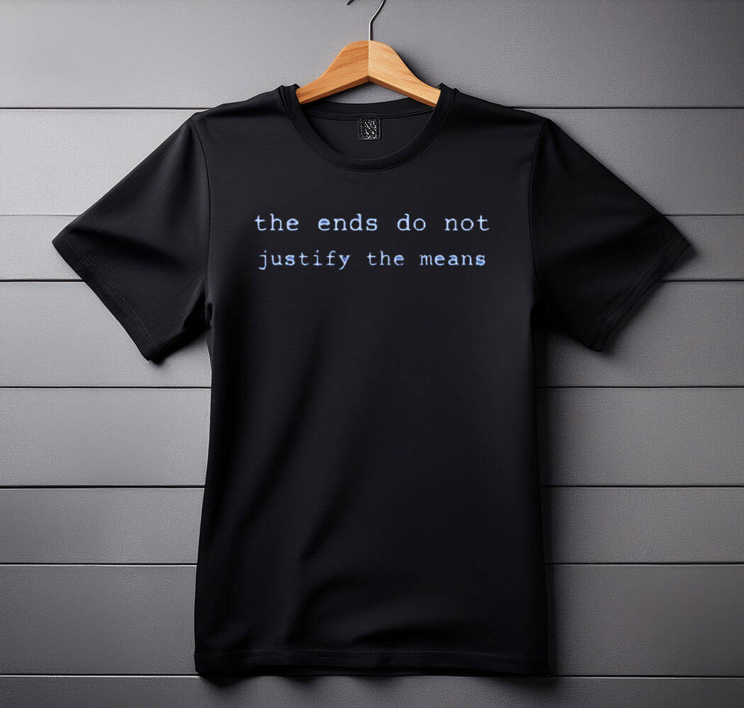 The Ends Do Not Justify The Means Tee SHIRT
