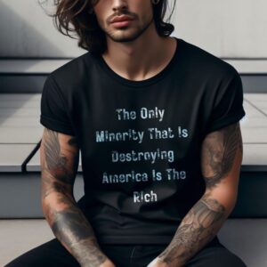 The Only Minority That Is Destroying America Art The Rich shirt