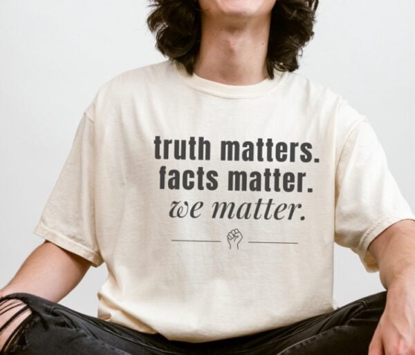 Truth Matters Comfort Colors Anti Trump T-Shirt