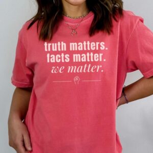 Truth Matters Comfort Colors Anti Trump T-Shirt