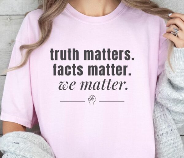 Truth Matters Comfort Colors Anti Trump T-Shirt