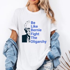 be like Bernie Sanders Fight Oligarchy Tee shirt
