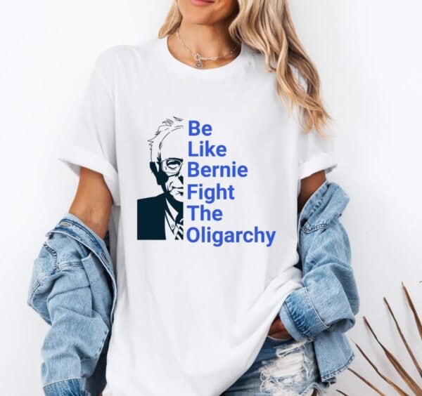 be like Bernie Sanders Fight Oligarchy Tee shirt