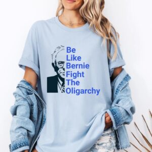 be like Bernie Sanders Fight Oligarchy Tee shirt