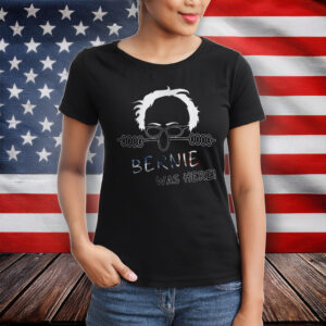 Bernie Was Here – Political Satire T-Shirt