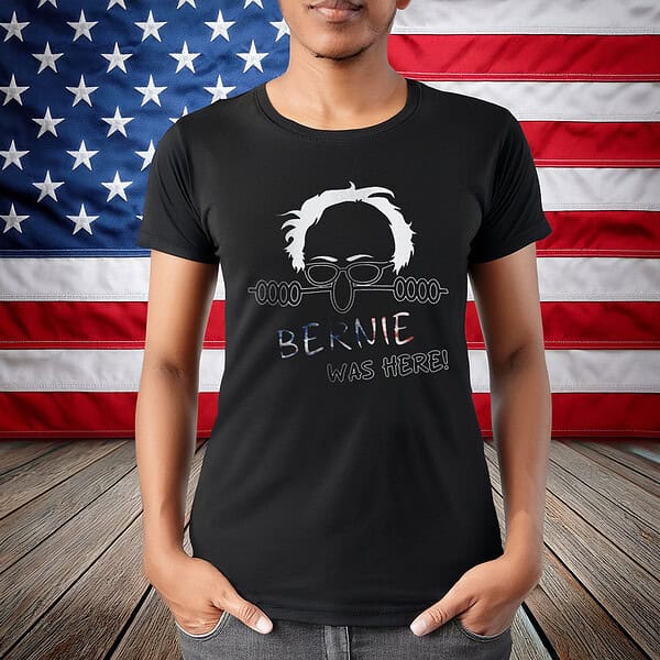 Bernie Was Here – Political Satire T-Shirt