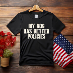My Dog Has Better Policies Anti Trump Shirt