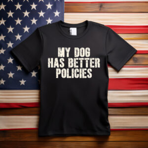 My Dog Has Better Policies Anti Trump Shirt