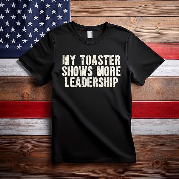 My Toaster Shows More Leadership Anti Trump Shirt