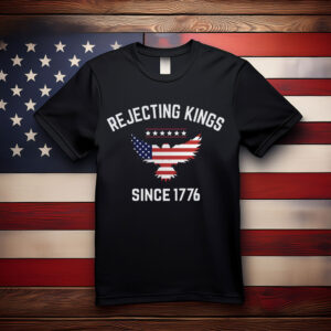 Rejecting Kings Since 1776 T-Shirt