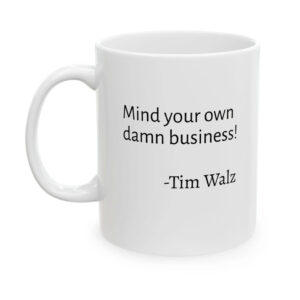 Mind Your Own Damn Business! Tim Walz Ceramic Mug