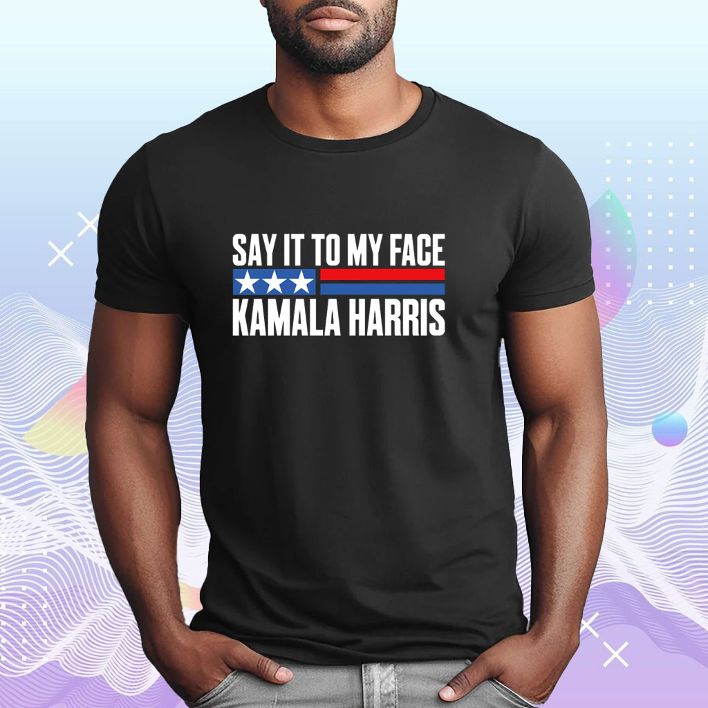 Official Say it to my face, Kamala Harris T-Shirt