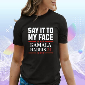 Say It To My Face Shirt, Harris 2024 Shirt, Support for Kamala Harris 2024 Shirt, Kamala Rally T-Shirt
