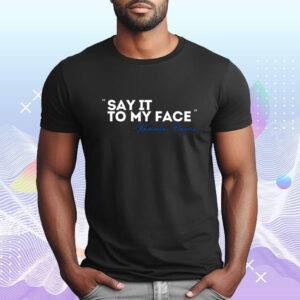 2024 Say It To My Face - Kamala Harris T-Shirt