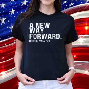 A New Way Forward Kamala Harris for President 2024 Harris Walz 24 Shirt
