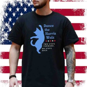 Dance the Harris Walz, two steps forward no steps back Shirt
