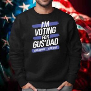 I'm Voting For Gus' Dad, Vote Harris, Vote Walz T-Shirt