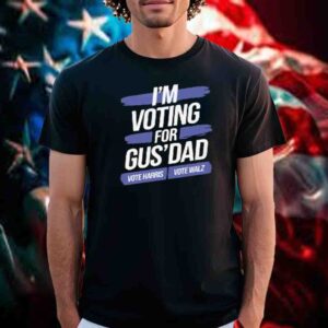 I'm Voting For Gus' Dad, Vote Harris, Vote Walz T-Shirt