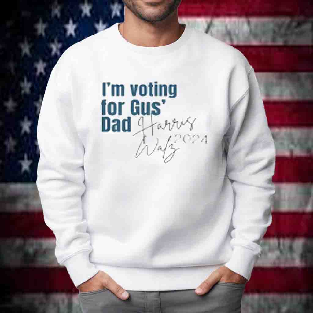 I'm voting for Gus's Dad, Gus's Dad, Harris Walz 2024 T-Shirt