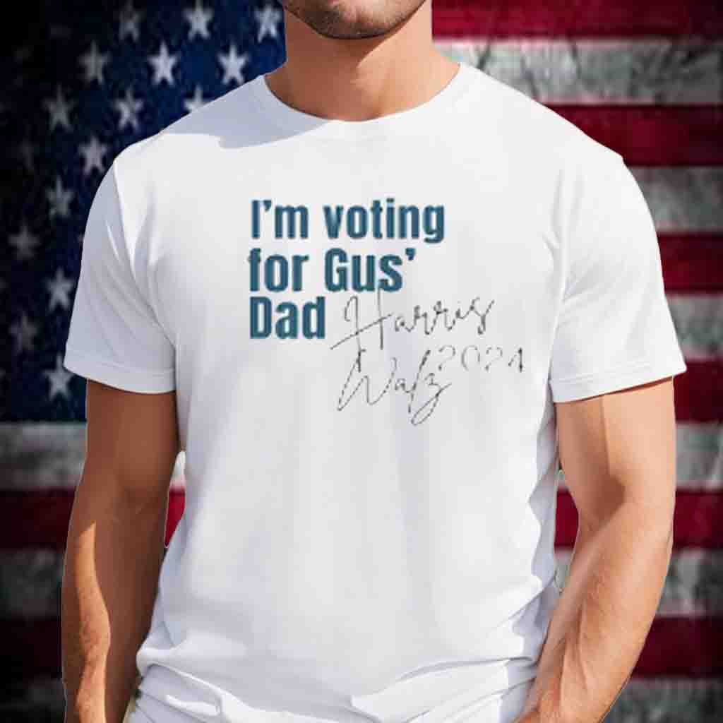 I'm voting for Gus's Dad, Gus's Dad, Harris Walz 2024 T-Shirt