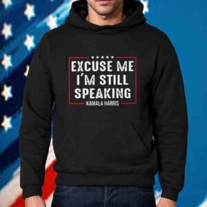 Kamala Harris, Excuse Me I'm StillSpeaking Shirt