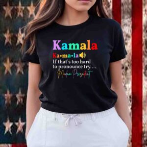 Kamala If That’s Too Hard To Pronounce Try Madam President Shirt
