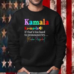 Kamala If That’s Too Hard To Pronounce Try Madam President Shirt