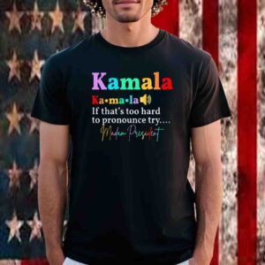 Kamala If That’s Too Hard To Pronounce Try Madam President Shirt
