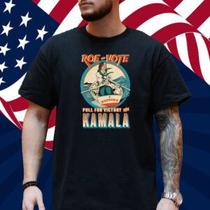 Roe Your Vote Pull For Victory With Kamala Shirt