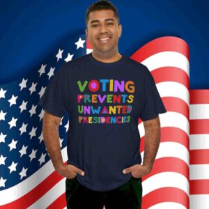 Voting Prevents Unwanted Presidencies Shirts