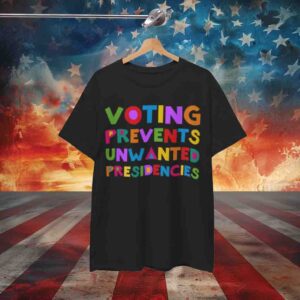 Voting Prevents Unwanted Presidencies T-Shirt