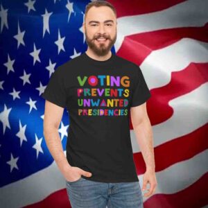 Voting Prevents Unwanted Presidencies Tee Shirt