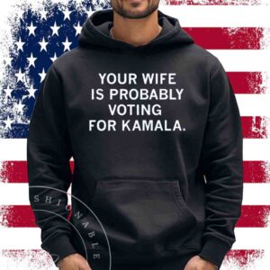 Your Wife Is Probably Voting For Kamala Shirt