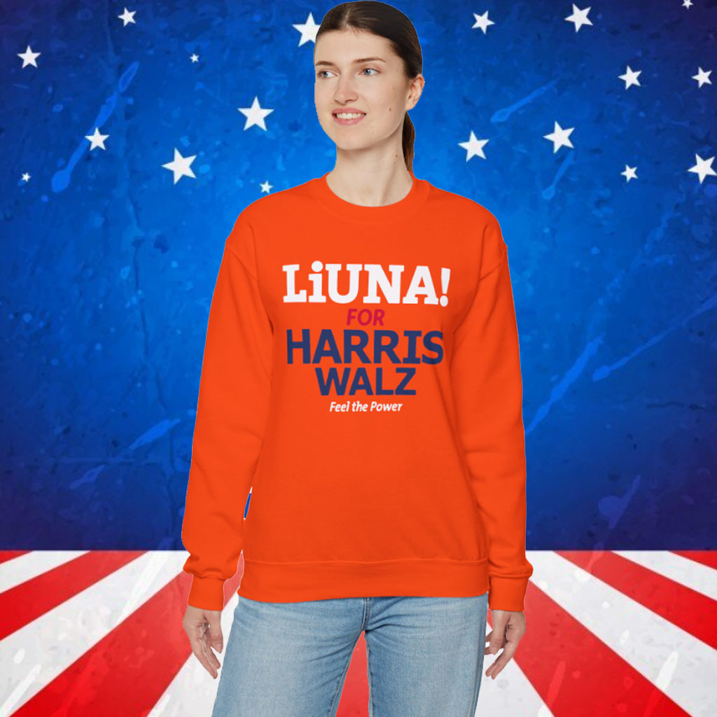 Liuna For Harris Walz Feel The Power T-Shirt-Sweatshirt