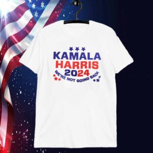 Kamala Harris 24' We're Not Going Back Shirt