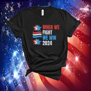 When We Fight We Win 2024 Shirt