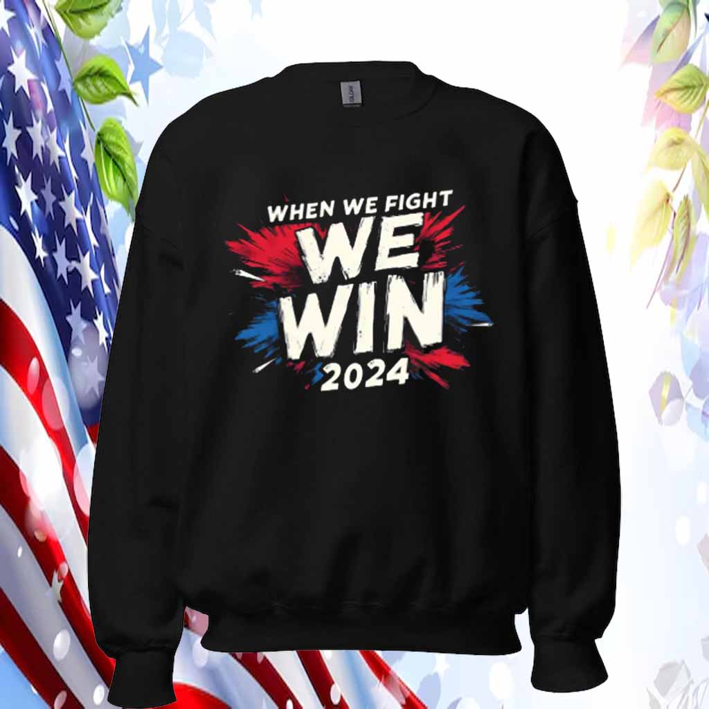 When We Fight We Win 24' Shirt