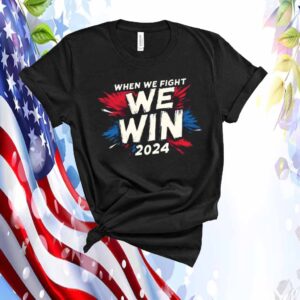 When We Fight We Win 24' Shirt